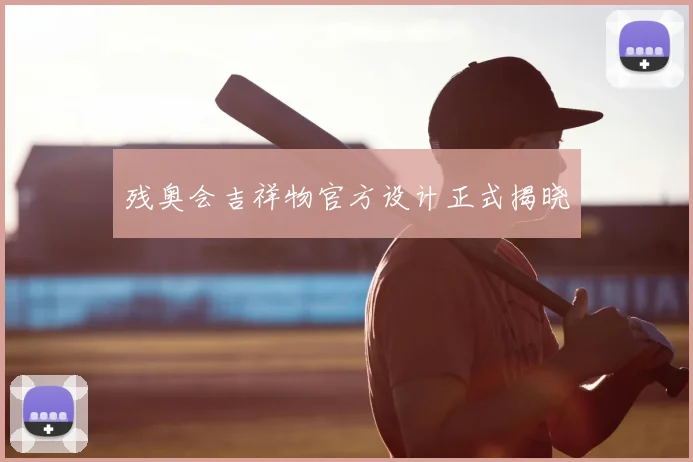 残奥会吉祥物官方设计正式揭晓